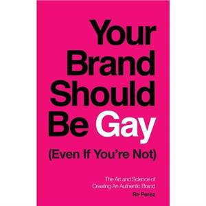 Your Brand Should Be Gay Even If Youre Not by Re Perez