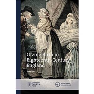 Giving Birth in EighteenthCentury England by Sarah Fox