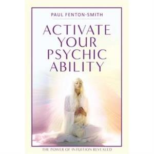 Activate Your Psychic Ability by Paul Paul FentonSmith FentonSmith