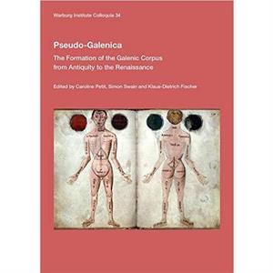 PseudoGalenica  The Formation of the Galenic Corpus from Antiquity to the Renaissance by Edited by Caroline Petit & Edited by Simon Swain & Edited by Klaus Dietrich Fischer