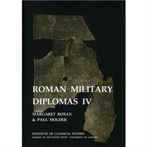 Roman Military Diplomas v. 4 BICS Supplement 82 by Paul Holder Margaret M. Roxan