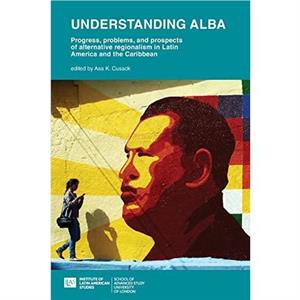 Understanding ALBA Progress problems and prospects of alternative regionalism in Latin America and the Caribbean by Asa Cusack