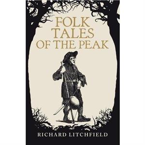 Folk Tales of The Peak by Richard Litchfield