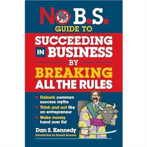 No B.S. Guide to Succeed in Business by Breaking All the Rules by Dan S. Kennedy