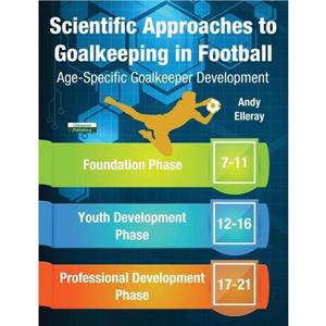 Scientific Approaches to Goalkeeping in Football by Andy Elleray