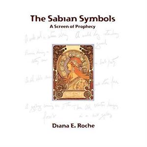 The Sabian Symbols by Diana E. Roche