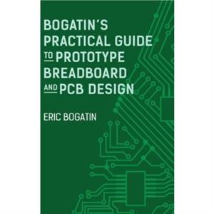 Bogatins Practical Guide to Prototype Breadboard and PCB Design by Eric Bogatin