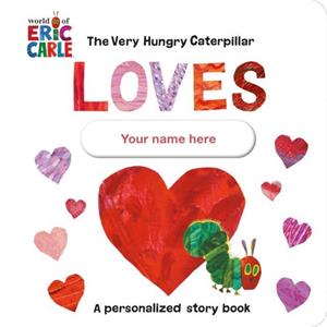 The Very Hungry Caterpillar Loves YOUR NAME HERE by Eric Carle