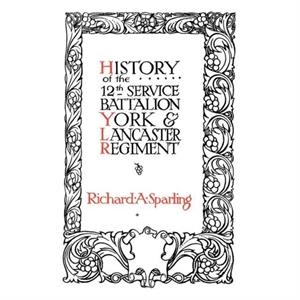 History of the 12th Service Battalion York and Lancaster Regiment by Richard A. Sparling