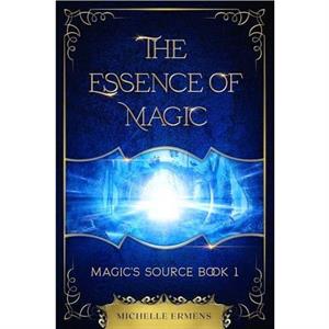 The Essence of Magic by Michelle Ermens