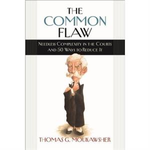 The Common Flaw  Needless Complexity in the Courts and 50 Ways to Reduce It by Thomas G. Moukawsher