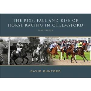 The RISE FALL AND RISE OF HORSE RACING IN CHELMSFORD by David Dunford