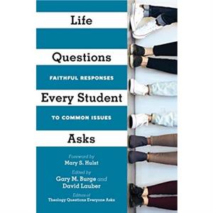 Life Questions Every Student Asks  Faithful Responses to Common Issues by Mary S. Hulst