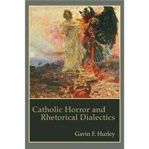 Catholic Horror and Rhetorical Dialectics by Gavin F. Hurley