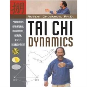 Tai Chi Dynamics by Robert Chuckrow