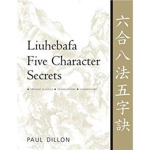 Liuhebafa Five Character Secrets by Paul Dillon