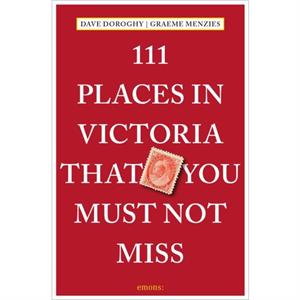 111 Places in Victoria That You Must Not Miss by Graeme Menzies