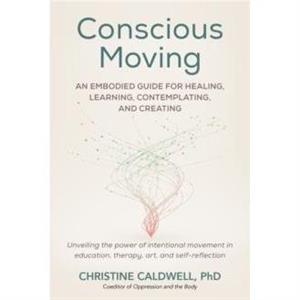 Conscious Moving by Christine Caldwell