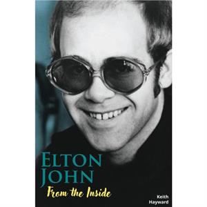 Elton John From The Inside by Keith Hayward