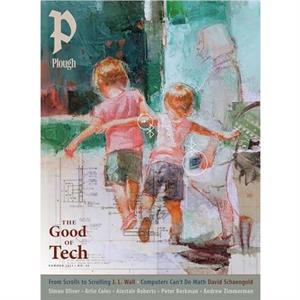 Plough Quarterly No. 40  The Good of Tech by Julian Peters