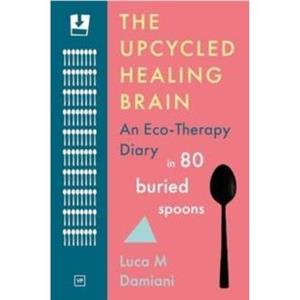 The Upcycled Healing Brain by Luca M Damiani