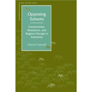 Opposing Suharto by Edward Aspinall