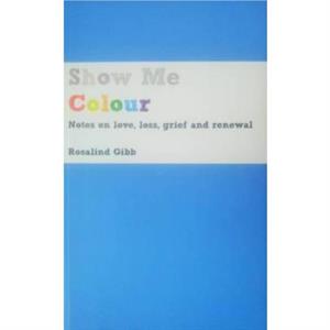 Show Me Colour by Rosalind Gibb