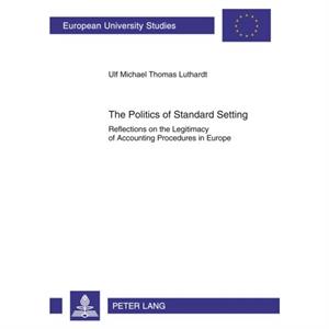 The Politics of Standard Setting by Ulf M. Luthardt