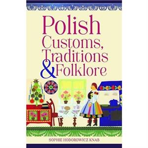 Polish Customs Traditions  Folklore by Sophie Hodorowicz Knab