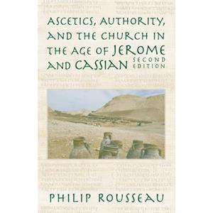 Ascetics Authority and the Church in the Age of Jerome and Cassian by Philip Rousseau