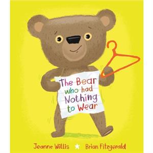 The Bear who had Nothing to Wear by Jeanne Willis