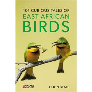 101 Curious Tales of East African Birds by Colin Beale