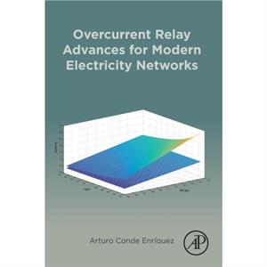 Overcurrent Relay Advances for Modern Electricity Networks by Conde Enriquez & Arturo Professor of Electrical Engineering & Autonomous University of Nuevo Leon & Mexico