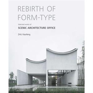 Rebirth of Formtype Selected Works of Scenic Architecture Office by Zhu Xiaofeng