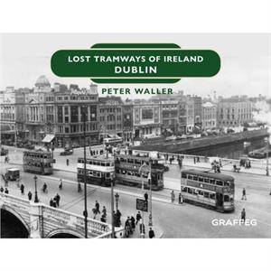 Lost Tramways of Ireland Dublin by Peter Waller