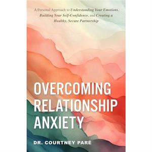 Overcoming Relationship Anxiety by Courtney Par