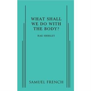 What Shall We Do With The Body by Shirley Rae