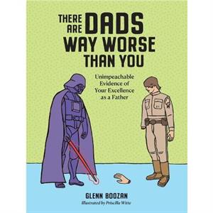 There Are Dads Way Worse Than You by Glenn Boozan