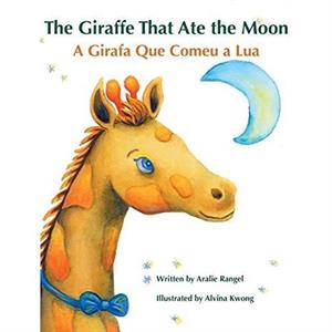 The Giraffe That Ate the Moon  A Girafa Que Comeu a Lua by Aralie Rangel