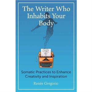 The Writer Who Inhabits Your Body by Renee Gregorio