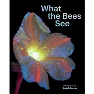 What the Bees See by Craig P. Burrows