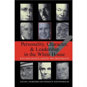 Personality Character and Leadership In The White House by Thomas R. Faschingbauer