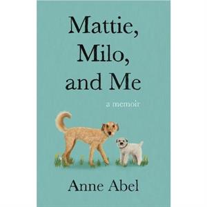 Mattie Milo and Me by Anne Abel