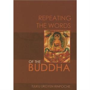 Repeating the Words of the Buddha by Tulku Urgyen Rinpoche