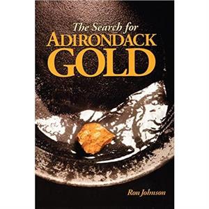 The Search For Adirondack Gold by Ron Johnson