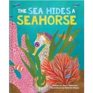 The Sea Hides a Seahorse by Sara T. Behrman