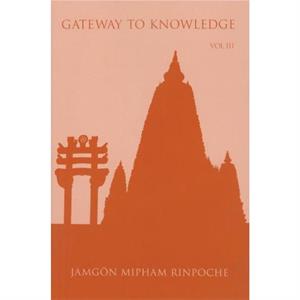 Gateway to Knowledge Volume III by Jamgon Mipham Rinpoche