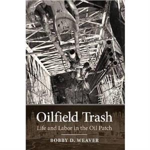 Oilfield Trash by Bobby D. Weaver