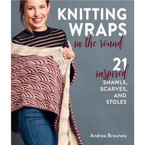 Knitting Wraps in the Round by Andrea Brauneis