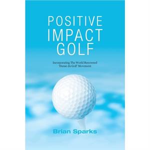 Positive Impact Golf by Brian Sparks